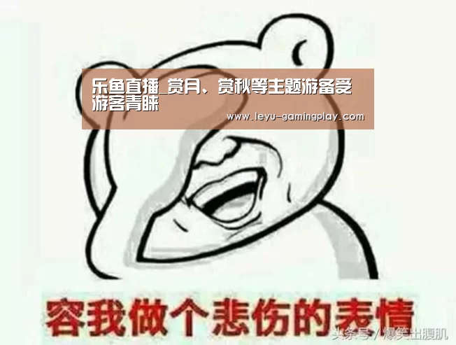 乐鱼直播_赏月、赏秋等主题游备受游客青睐(图2) 乐鱼电竞赛事