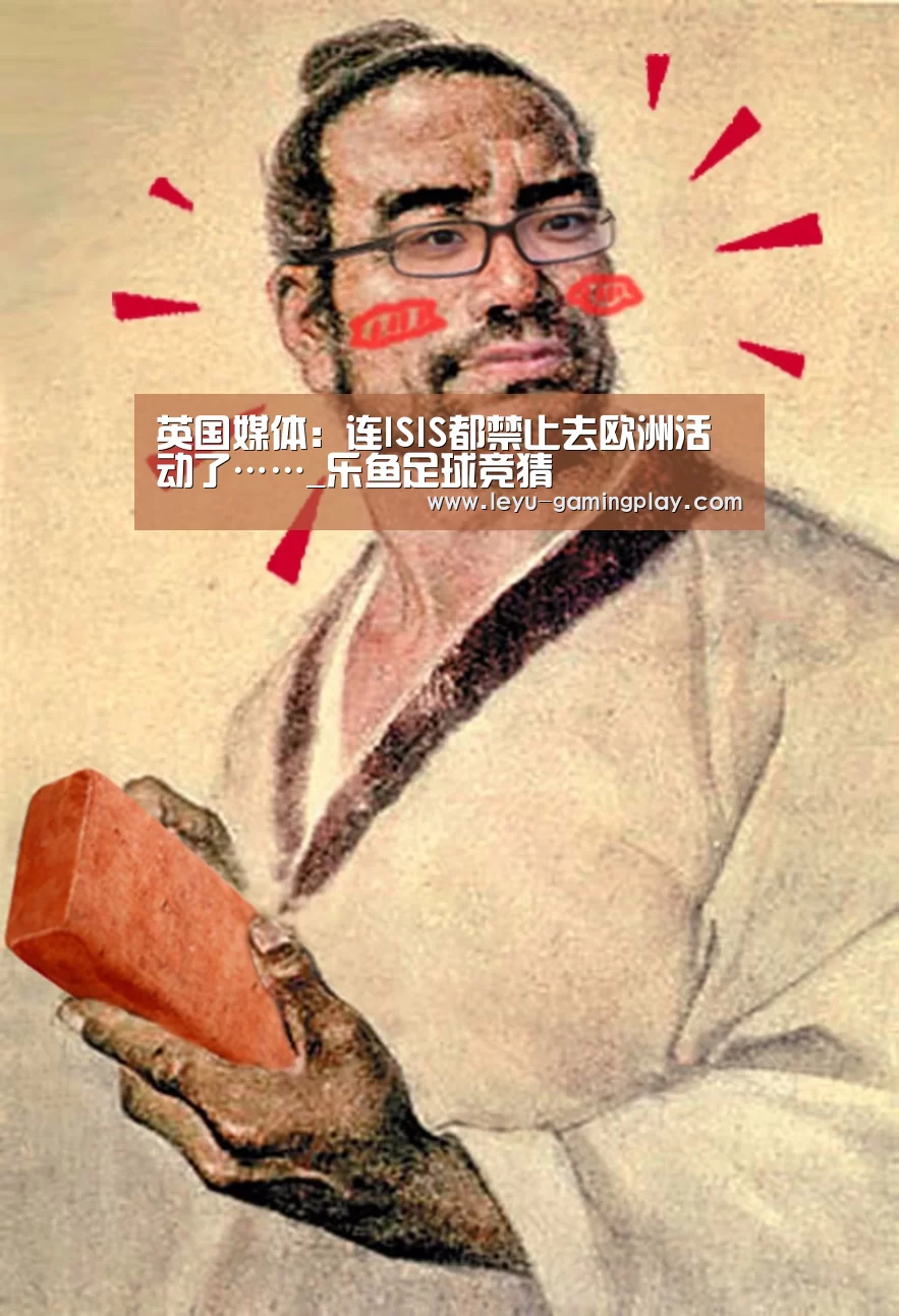 英国媒体:连ISIS都禁止去欧洲活动了……_乐鱼足球竞猜(图1) 乐鱼直播